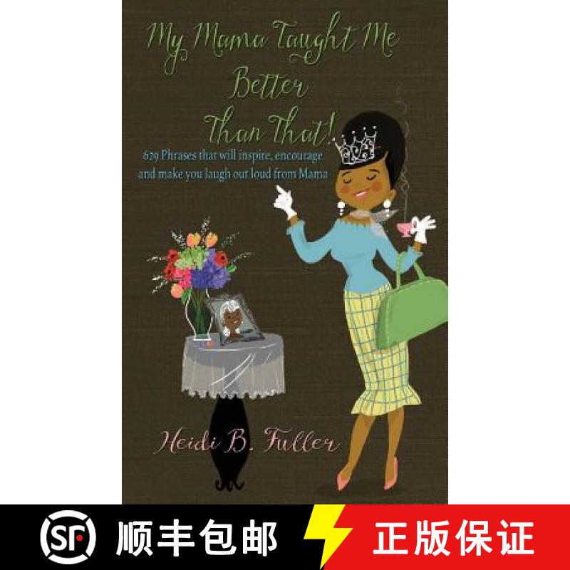 【3-4周达】My Mama Taught Me Better Than That!: 629 Phrases that will inspire, encourage and make you... [9780986355974]