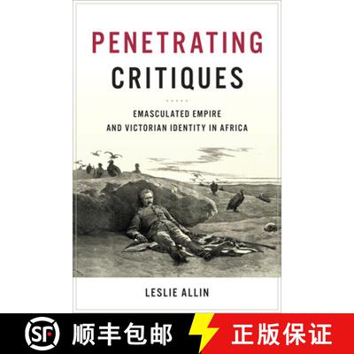 【3-4周达】Penetrating Critiques – Emasculated Empire and Victorian Identity in Africa [9781487501525]