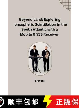 【3-4周达】Beyond Land: Exploring Ionospheric Scintillation in the South Atlantic with a Mobile GNSS ... [9783384242204]