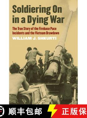预订 Soldiering on in a Dying War: The True Story of the Firebase Pace Incidents and the Vietnam Draw... [9780700634033]
