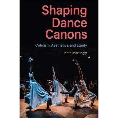 【4周达】Shaping Dance Canons: Criticism, Aesthetics, and Equity [9780813069630]