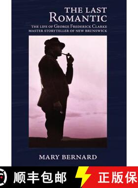 【3-4周达】The Last Romantic: The Life of George Frederick Clarke, Master Storyteller of New Brunswick [9780993672569]