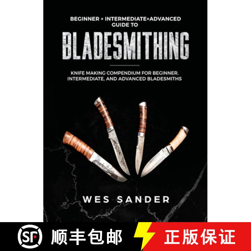 【3-4周达】Bladesmithing: Beginner + Intermediate + Advanced Guide to Bladesmithing: Knife Making Com... [9781951035365]