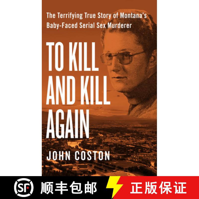 【4周达】To Kill and Kill Again : The Terrifying True Story of Montana's Baby-Faced Serial Sex Murderer [9781504049405]