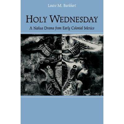 【4周达】Holy Wednesday: A Nahua Drama from Early Colonial Mexico [9780812215762]