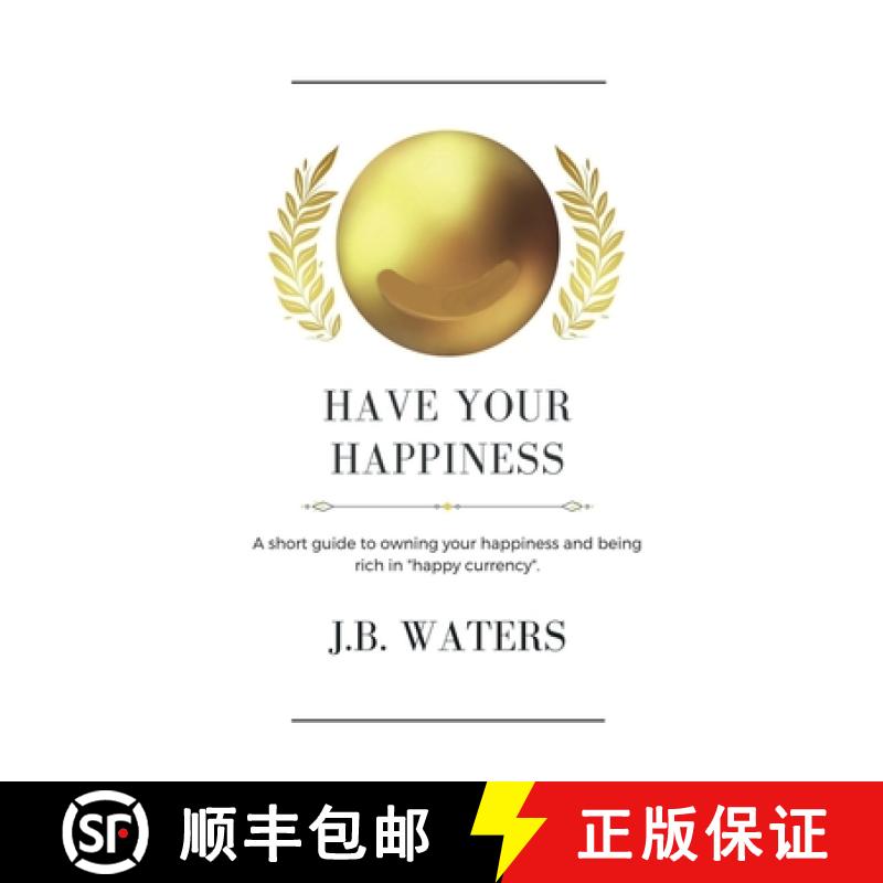 【3-4周达】Have Your Happiness: A short guide to owning your happiness and being rich in  happy curre... [9781737364528]