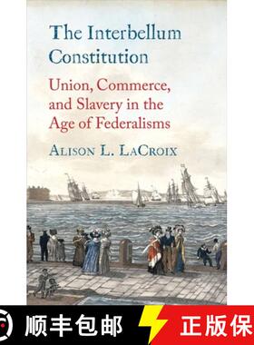 【3-4周达】The Interbellum Constitution: Union, Commerce, and Slavery in the Age of Federalisms [9780300223217]