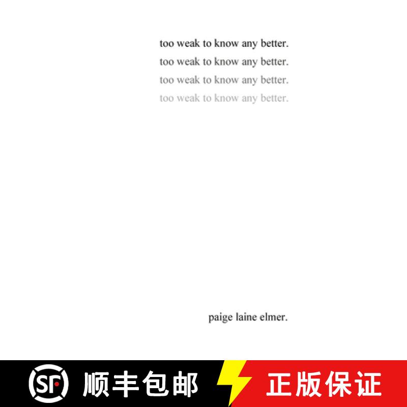 【2-3周达】too weak to know any better: a collection of poems by paige laine elmer [9781678001728]