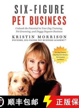 【3-4周达】Six-Figure Pet Business: Unleash the Potential in Your Dog Training, Pet Grooming, and Dog... [9780615566313]