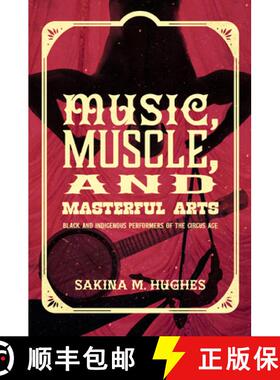 预订 Music, Muscle, and Masterful Arts: Black and Indigenous Performers of the Circus Age [9781469676272]
