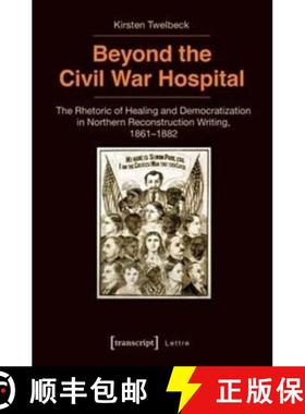【3-4周达】Beyond the Civil War Hospital: The Rhetoric of Healing and Democratization in Northern Rec... [9783837634655]
