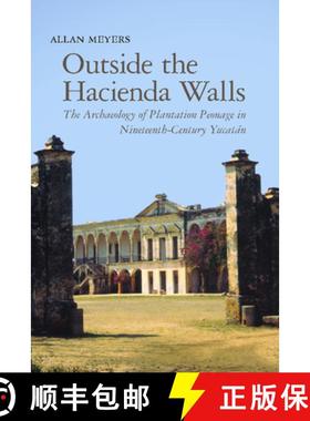 【3-4周达】Outside the Hacienda Walls: The Archaeology of Plantation Peonage in Nineteenth-Century Yu... [9780816529957]