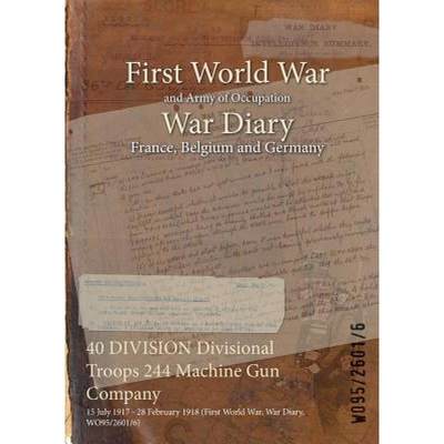 【4周达】40 DIVISION Divisional Troops 244 Machine Gun Company : 15 July 1917 - 28 February 1918 (Fir... [9781474519472]