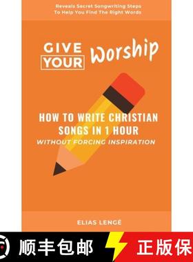 预订 Give Your Worship: How To Write Christian Songs In 1 Hour Without Forcing Inspiration [9781777170264]