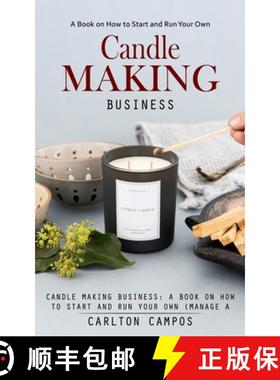 预订 Candle Making Business: A Book on How to Start and Run Your Own (Manage a Profitable Home-based ... [9781998038220]