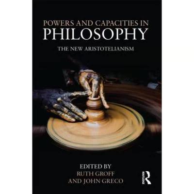 【4周达】Powers and Capacities in Philosophy: The New Aristotelianism [9780415889889]