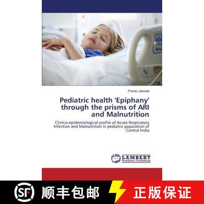 预订 Pediatric health 'Epiphany' through the prisms of ARI and Malnutrition [9783659817915]