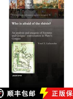 【3-4周达】Who is afraid of the rhetor?: An analysis and exegesis of Socrates and Gorgias' conversati... [9781463202583]