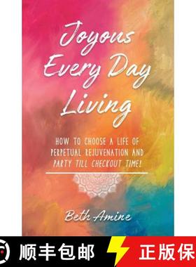 预订 Joyous Every Day Living: How to Choose a Life of Perpetual Rejuvenation and Party Till Checkout ... [9780692110782]