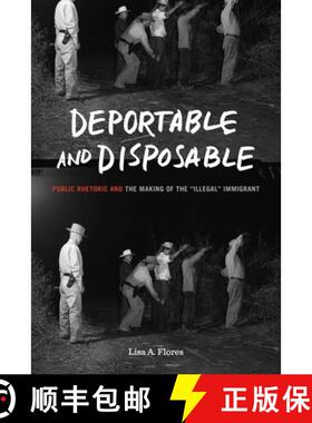【3-4周达】Deportable and Disposable: Public Rhetoric and the Making of the Illegal Immigrant [9780271087894]