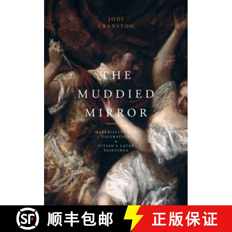 【3-4周达】The Muddied Mirror : Materiality and Figuration in Titian's Later Paintings [9780271035291]