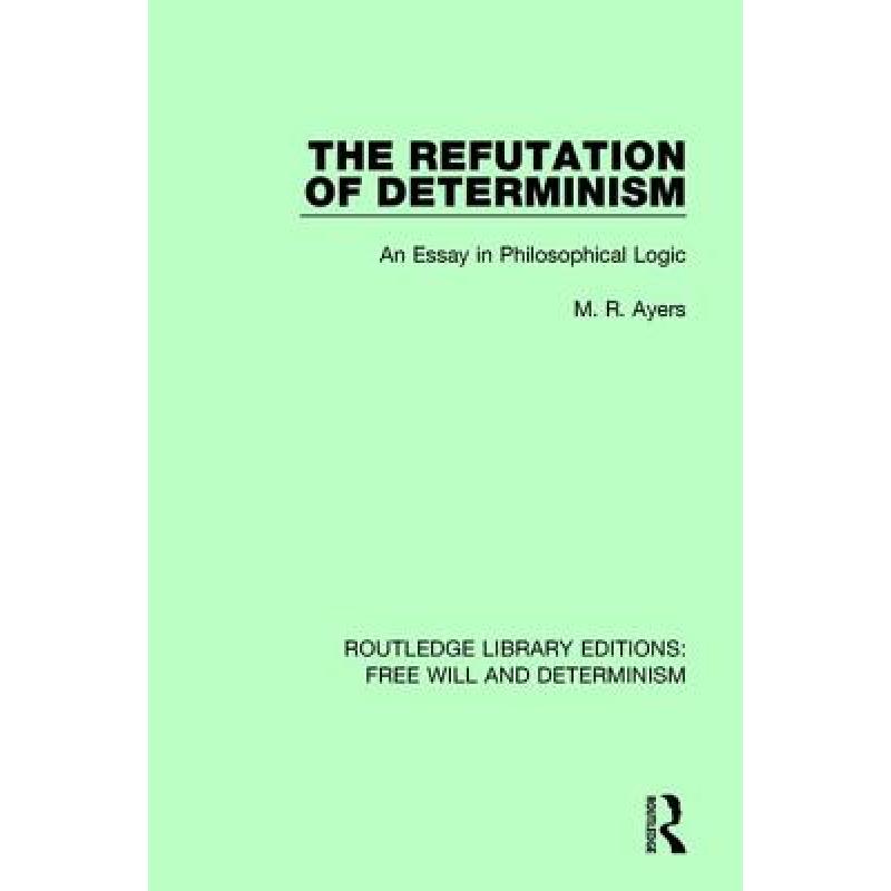 【4周达】The Refutation of Determinism: An Essay in Philosophical Logic [9781138731721] 书籍/杂志/报纸 进口教材/考试类/工具书类原版书 原图主图