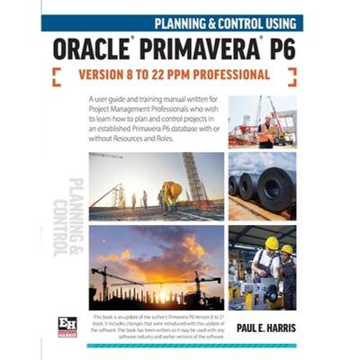 【4周达】Planning and Control Using Oracle Primavera P6 Versions 8 to 22 PPM Professional [9781925185928]