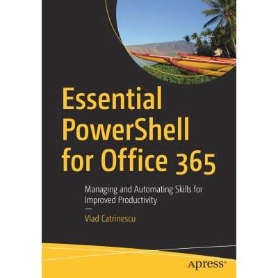 【4周达】Essential PowerShell for Office 365 : Managing and Automating Skills for Improved Productivity [9781484231289]