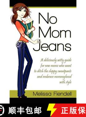 【3-4周达】No Mom Jeans: A Deliciously Witty Guide for New Moms Who Want to Ditch the Sloppy Sweatpan... [9780984868919]