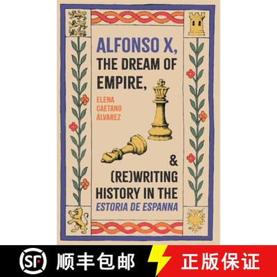 【3-4周达】Alfonso X, the Dream of Empire, and (Re)Writing History in the Estoria de Espanna [9781855664012]