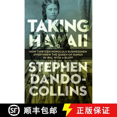 【3-4周达】Taking Hawaii : How Thirteen Honolulu Businessmen Overthrew the Queen of Hawaii in 1893, W... [9781497638082]