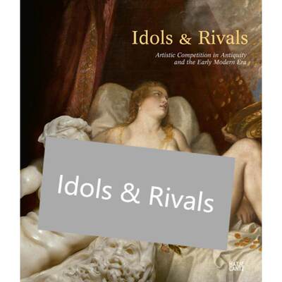 【4周达】Idols & Rivals: Artistic Competition in Antiquity and the Early Modern Era [9783775753999]