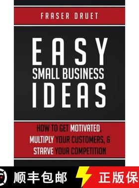 【3-4周达】Easy Small Business Ideas: How To Get Motivated, Multiply Your Customers, & Starve Your Co... [9781999577179]