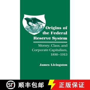 【3-4周达】Origins of the Federal Reserve System: Money, Class, and Corporate Capitalism, 1890 1913 [9780801418440]