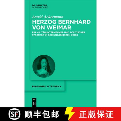 【3-4周达】精装 Herzog Bernhard Von Weimar: Ein Militärunternehmer Und Politischer Stratege Im Drei... [9783110701845]