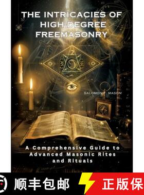 预订 The Intricacies of High-Degree Freemasonry: A Comprehensive Guide to Advanced Masonic Rites and ... [9783384213457]