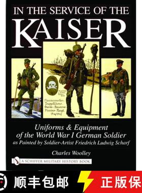 【3-4周达】In the Service of the Kaiser: Uniforms and Equipment of the World War I German Soldier as ... [9780764319815]