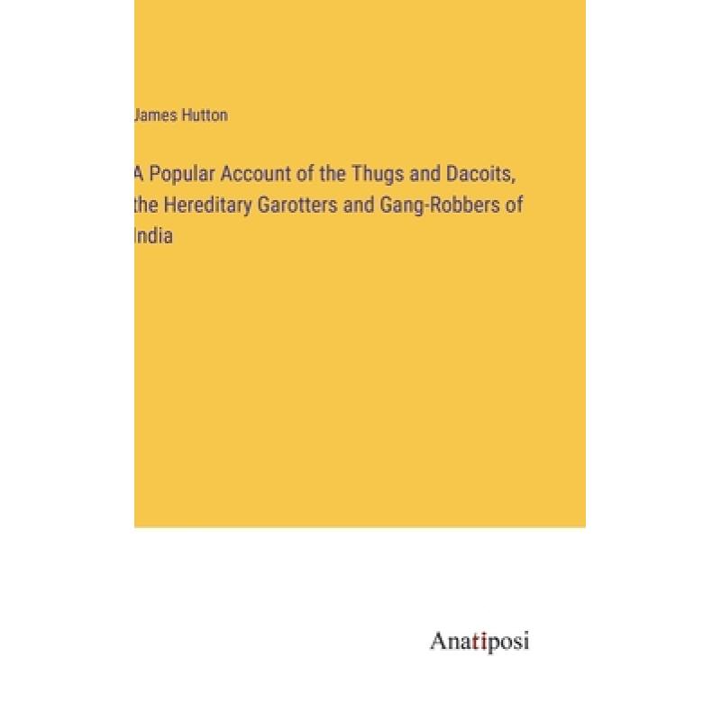 【4周达】A Popular Account of the Thugs and Dacoits, the Hereditary Garotters and Gang-Robbers of India[9783382331955]