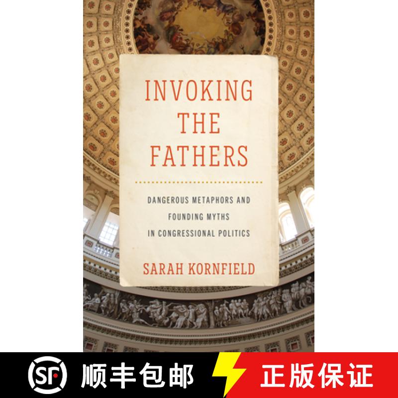 【3-4周达】Invoking the Fathers: Dangerous Metaphors and Founding Myths in Congressional Politics [9781421449739]