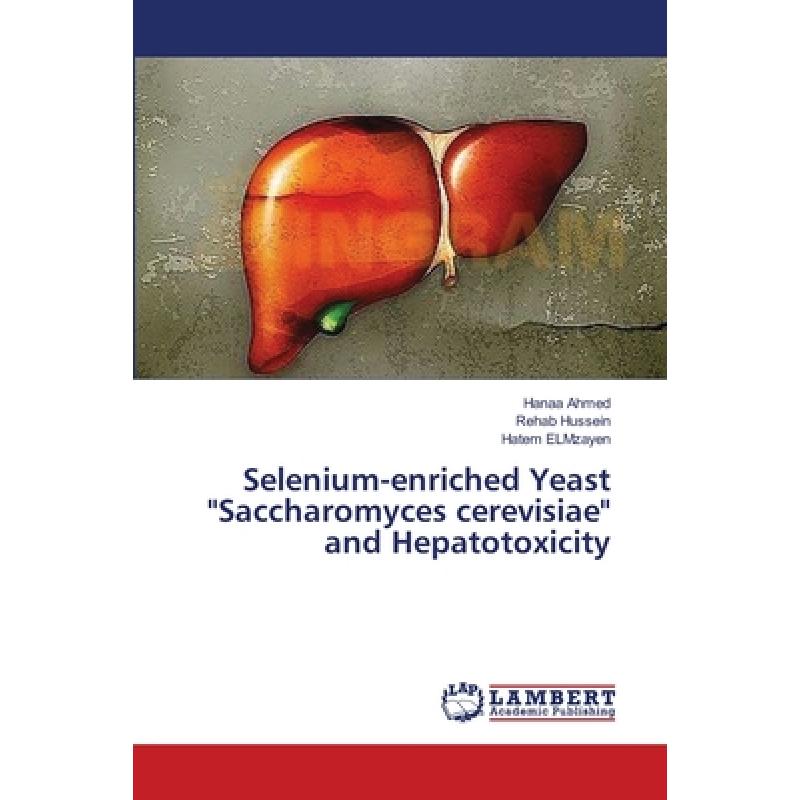 【4周达】Selenium-enriched Yeast Saccharomyces cerevisiae and Hepatotoxicity[9783659549144]-封面