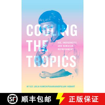 【3-4周达】Cooling the Tropics – Ice, Indigeneity, and Hawaiian Refreshment [9781478016557]