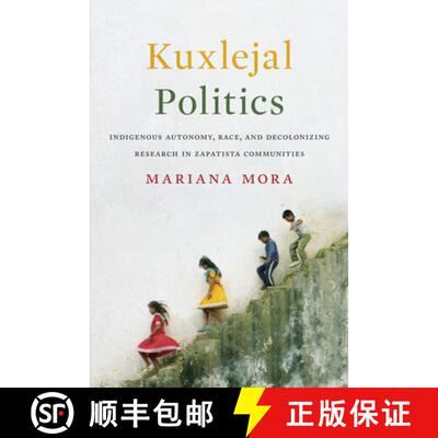 【3-4周达】Kuxlejal Politics: Indigenous Autonomy, Race, and Decolonizing Research in Zapatista Commu... [9781477314470]