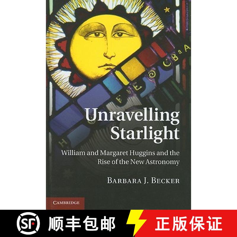 预订 Unravelling Starlight: William and Margaret Huggins and the Rise of the New Astronomy [9781107002296]