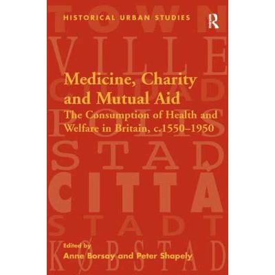 【4周达】Medicine, Charity and Mutual Aid : The Consumption of Health and Welfare in Britain, c.1550-... [9780754651482]