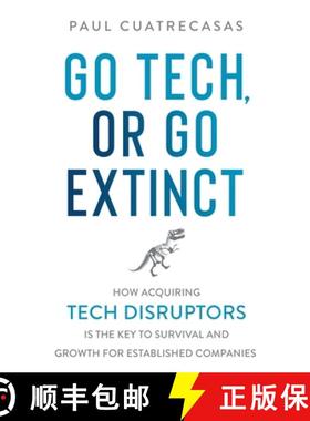 预订 Go Tech, or Go Extinct: How Acquiring Tech Disruptors Is the Key to Survival and Growth for Esta... [9781916194311]