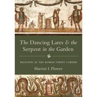 【4周达】The Dancing Lares and the Serpent in the Garden: Religion at the Roman Street Corner [9780691175003]