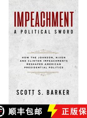预订 Impeachment - A Political Sword: How The Johnson, Nixon and Clinton Impeachments Reshaped Presid... [9781940773704]