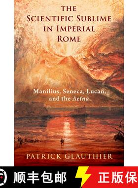 【3-4周达】The Scientific Sublime in Imperial Rome: Manilius, Seneca, Lucan, and the Aetna [9780197787557]