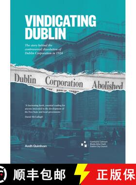 预订 Vindicating Dublin: The Story Behind the Controversial Dissolution of Dublin Corporation in 1924 [9780950548838]