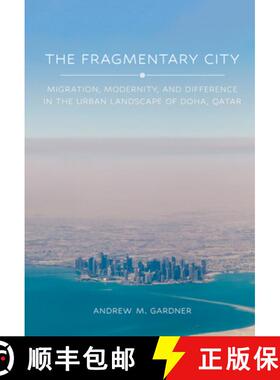 【3-4周达】The Fragmentary City: Migration, Modernity, and Difference in the Urban Landscape of Doha,... [9781501775017]